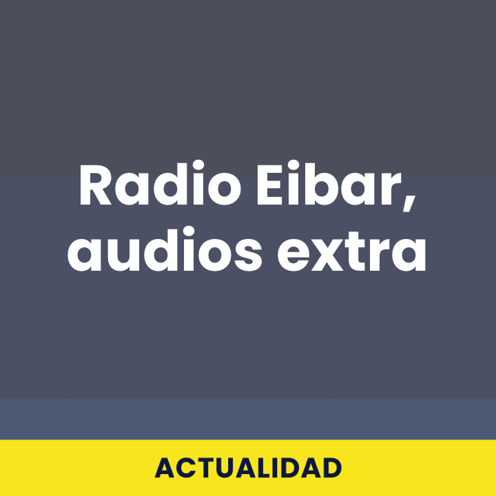 Radio Eibar, audios extra