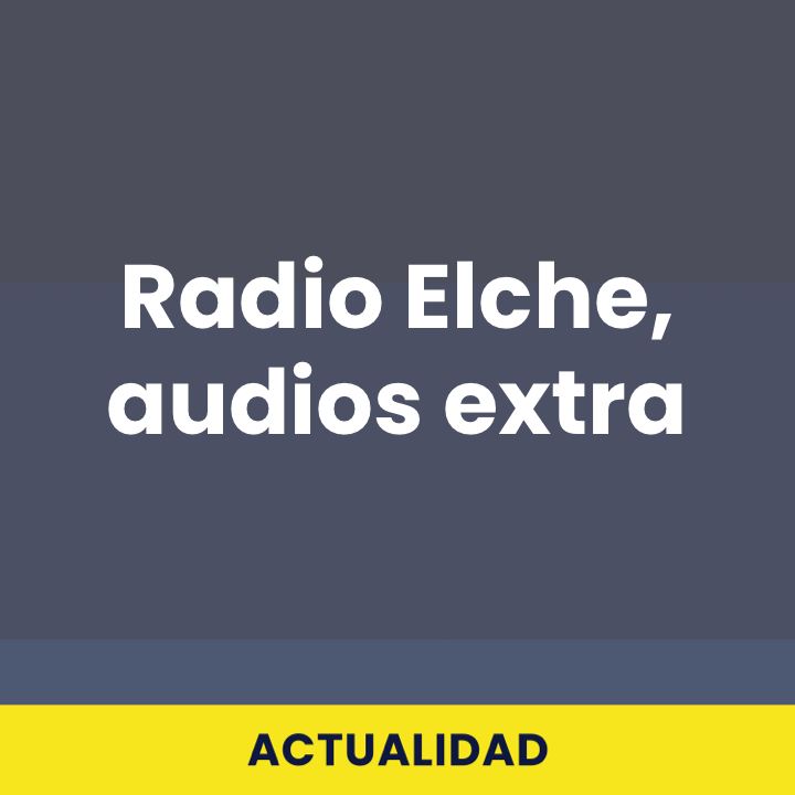 Radio Elche, audios extra