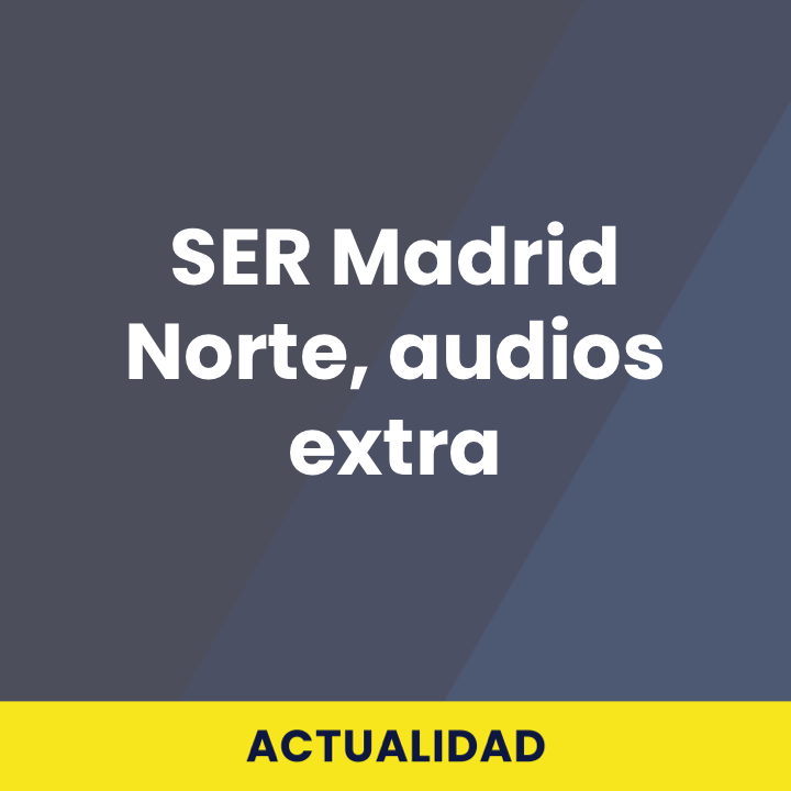 SER Madrid Norte, audios extra