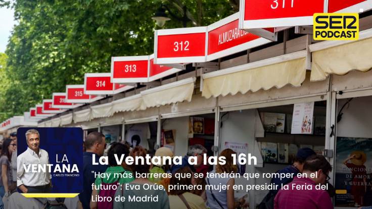 La Ventana a las 16h | &quot;Hay más barreras que se tendrán que romper en el futuro&quot;: Eva Orúe, primera mujer en presidir la Feria del Libro de Madrid