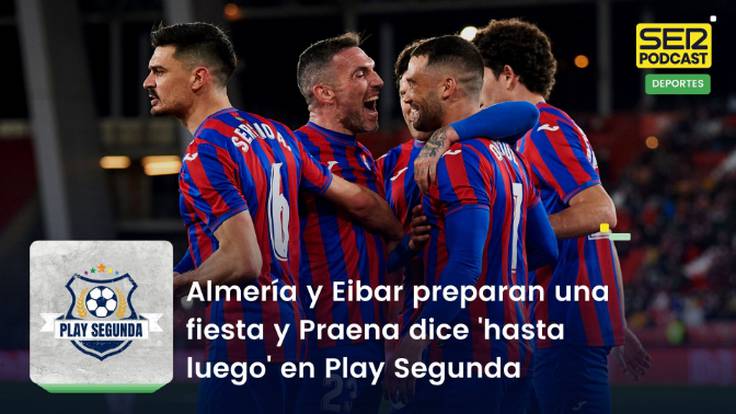 Almería y Eibar preparan una fiesta y Praena dice &#039;hasta luego&#039; en Play Segunda