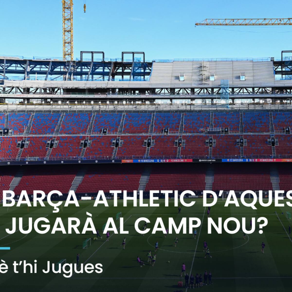 Què t'hi Jugues: el Barça-Athletic d'aquest cap de setmana es jugarà al Camp Nou?