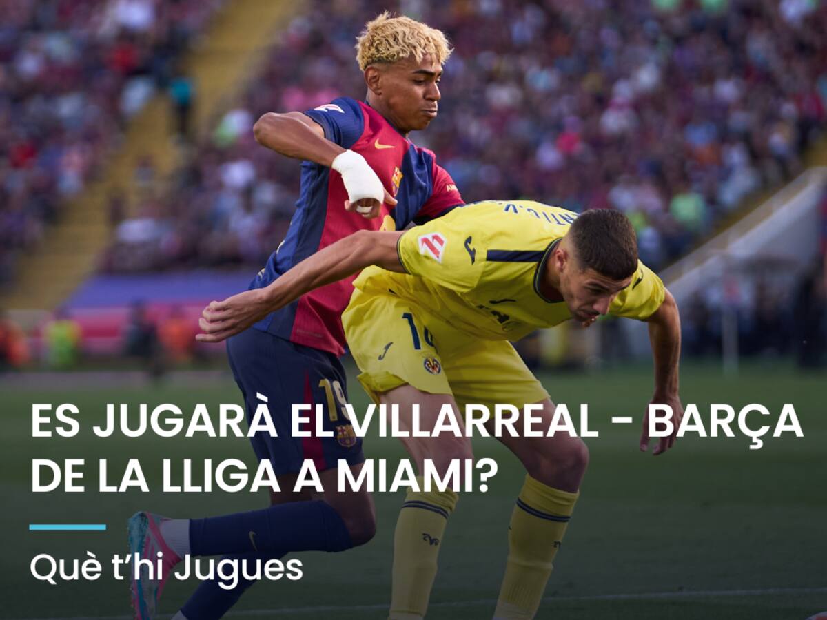 Què t'hi Jugues: el Villarreal-Barça es jugarà a Miami?