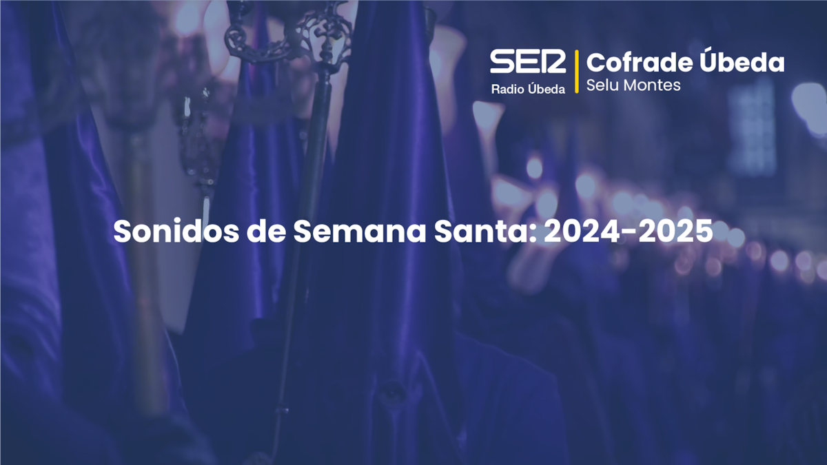 SER Cofrade: Revive la Semana Santa de Úbeda 2024 y 2025