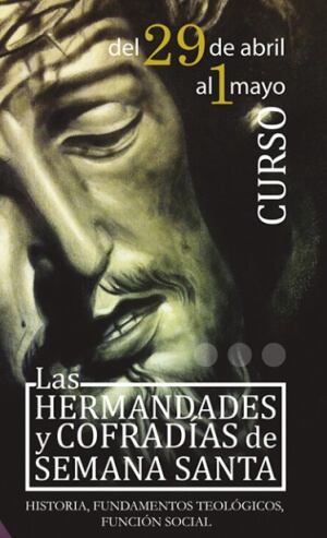 Cartel del curso &quot;Las hermandades y cofradías de Semana Santa. Historia, fundamentos teológicos y función social&quot;