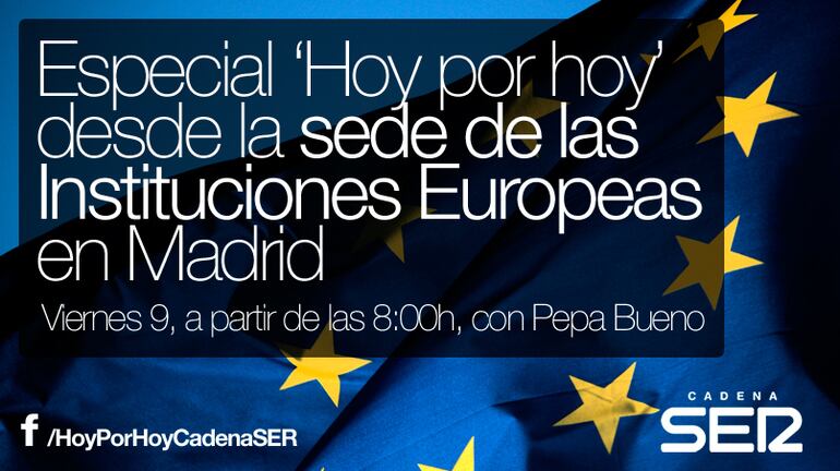 Especial de &#039;Hoy por hoy&#039; desde la sede las Instituciones Europeas en Madrid