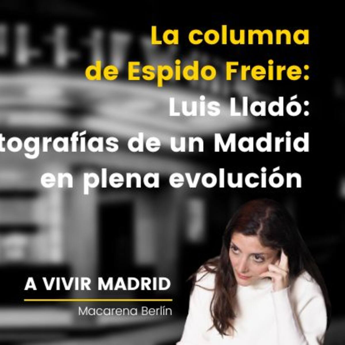 La columna de Espido Freire: Luis Lladó, 6.000 fotografías de un Madrid en plena evolución
