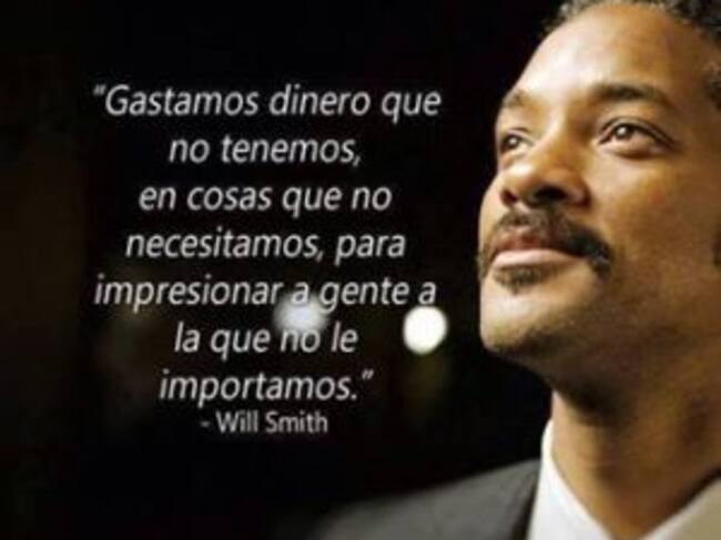 Una de las citas más conocidas del actor Will Smith hace también referencia a la sociedad del consumo excesivo.