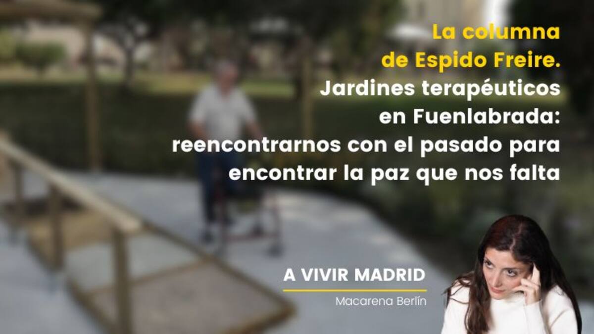 La columna de Espido Freire. Jardines terapéuticos en Fuenlabrada: reencontrarnos con el pasado para encontrar la paz que nos falta