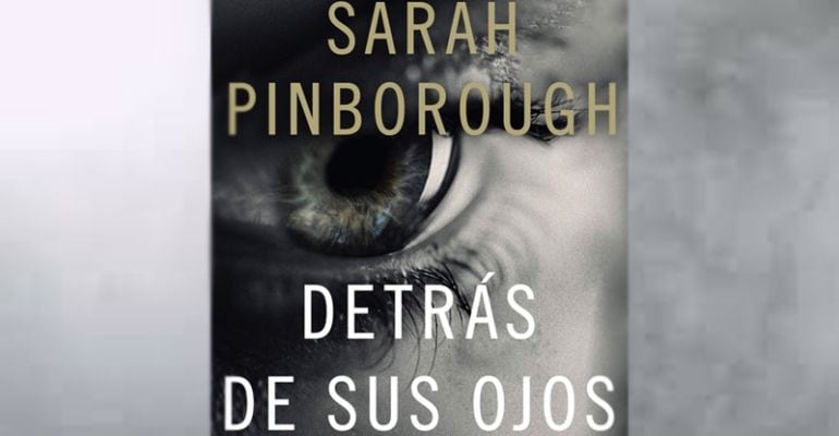 Descubrimos &quot;Detrás de sus ojos&quot;, un thriller de la autora británica Sarah Pinborough