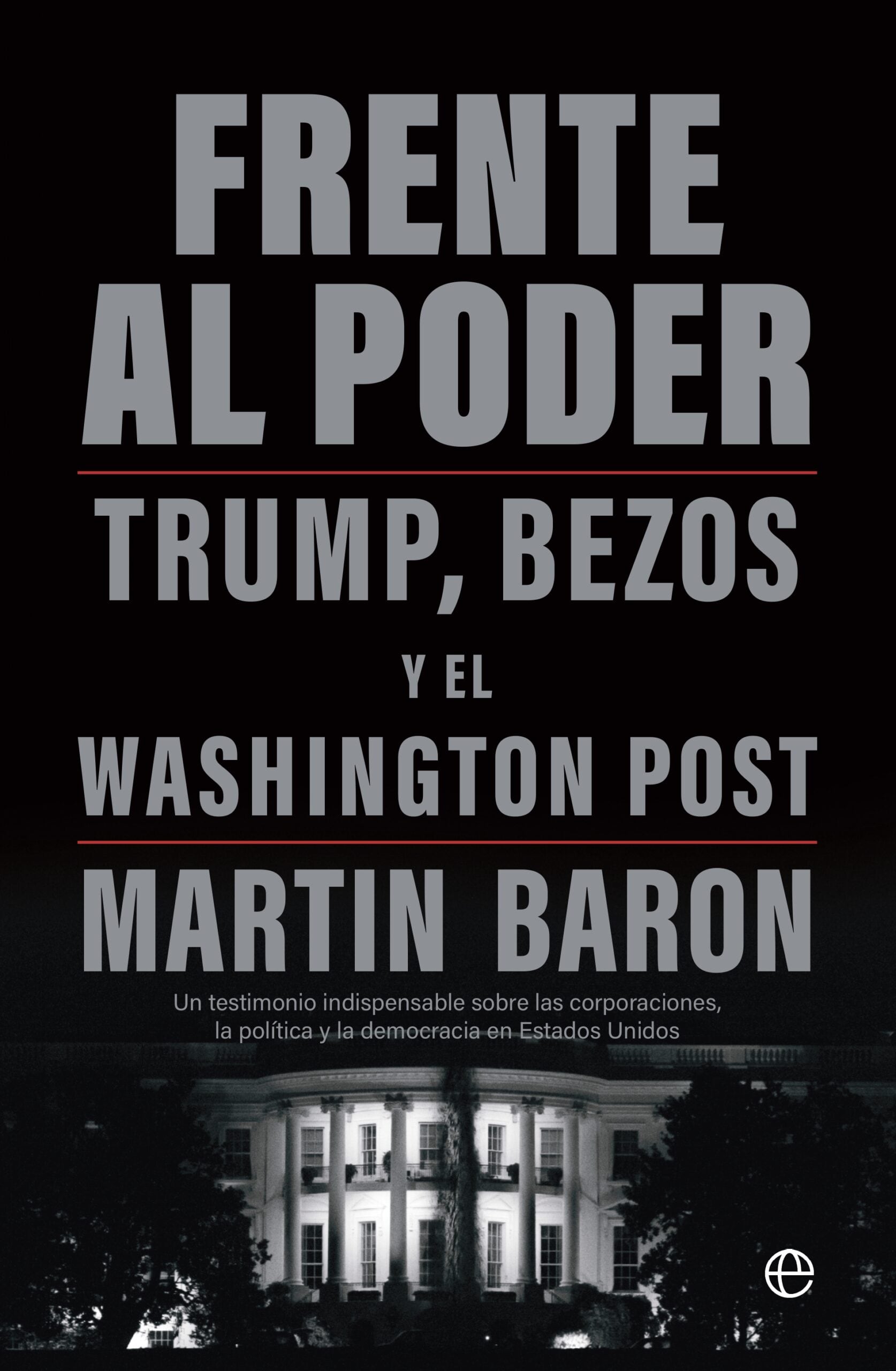 Cubierta de &#039;Frente al poder. Trump, Bezos y el Washington Post&#039;, de Martin Baron