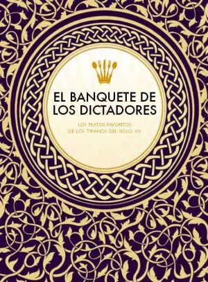 &quot;¿Es posible entender un poco mejor la infamia de los grandes dictadores a través de su estómago?&quot;.