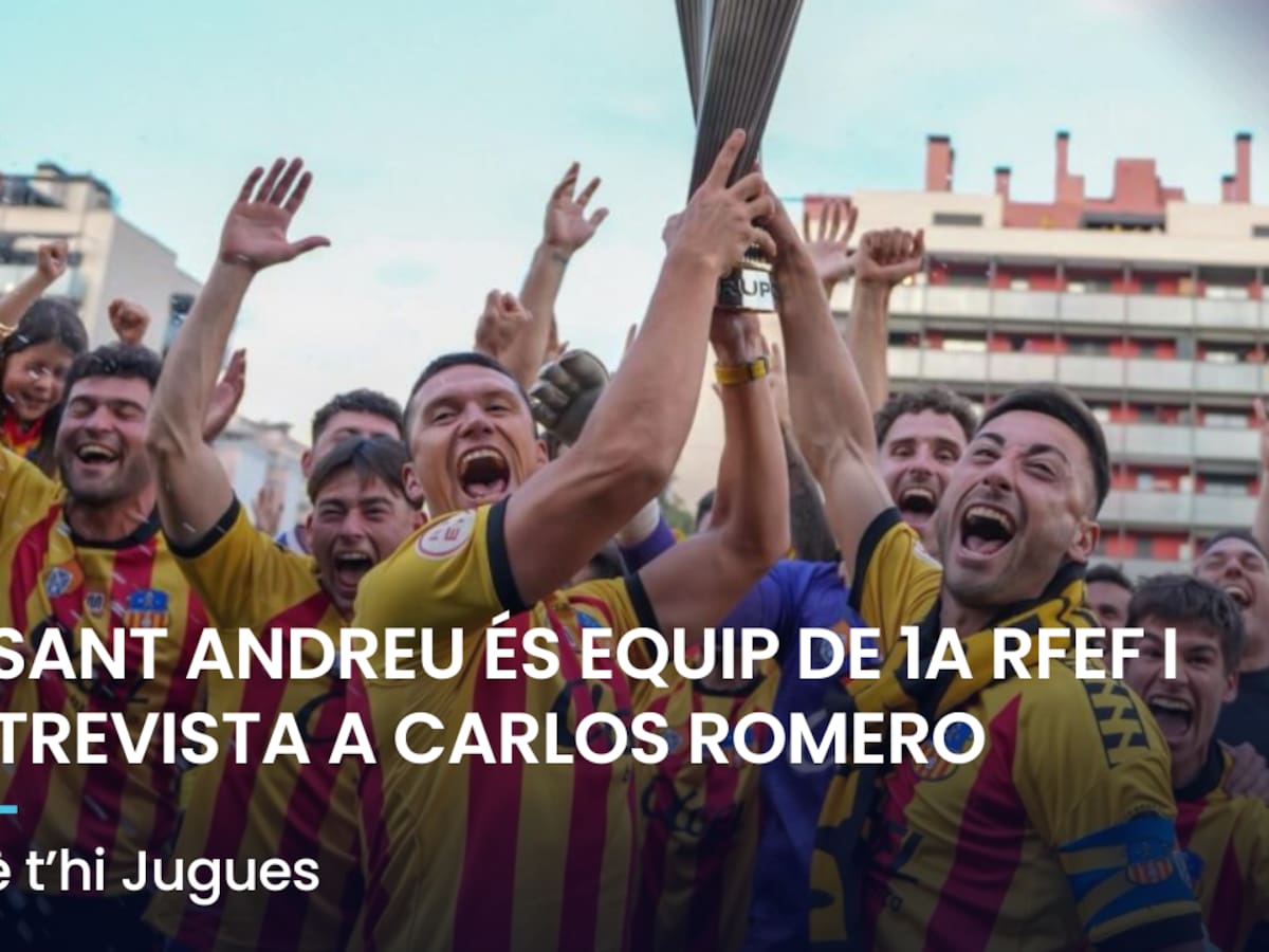 Què t'hi Jugues: la UE Sant Andreu puja a 1a RFEF i entrevista a Carlos Romero