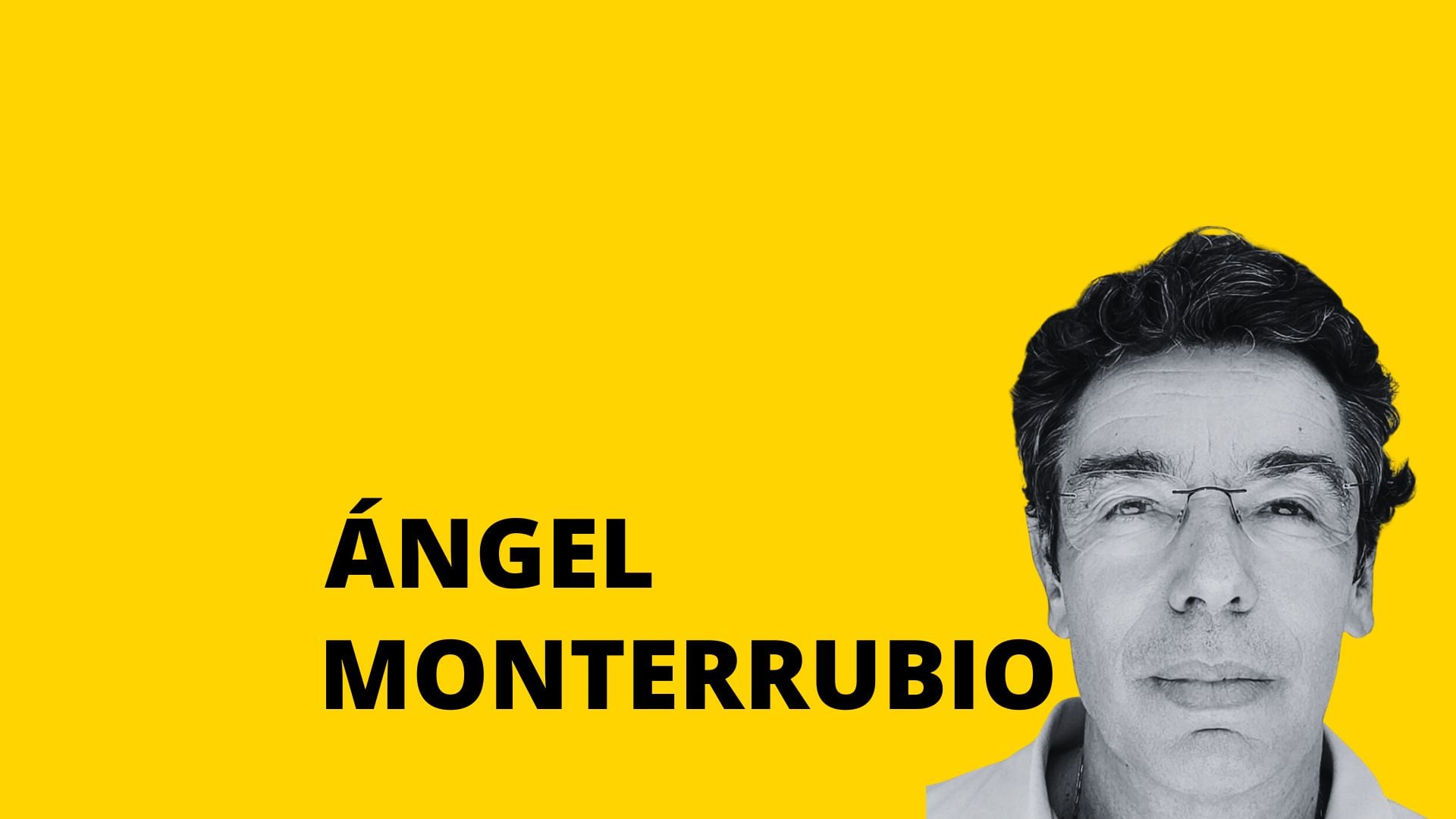 ESCUCHA LA COLUMNA DE OPINIÓN DE ÁNGEL MONTERRUBIO