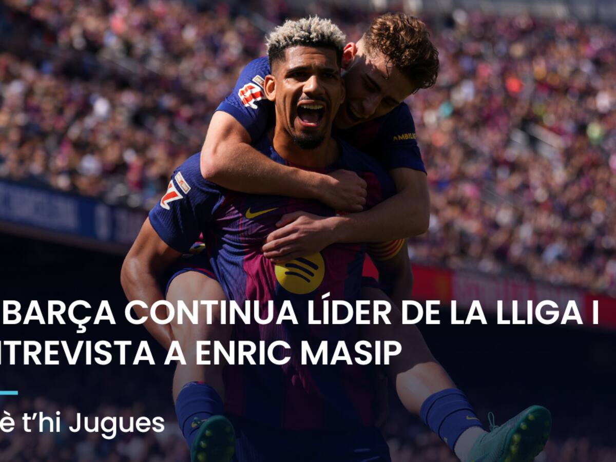 Què t'hi Jugues: el Barça continua líder de la Lliga i entrevista a Enric Masip