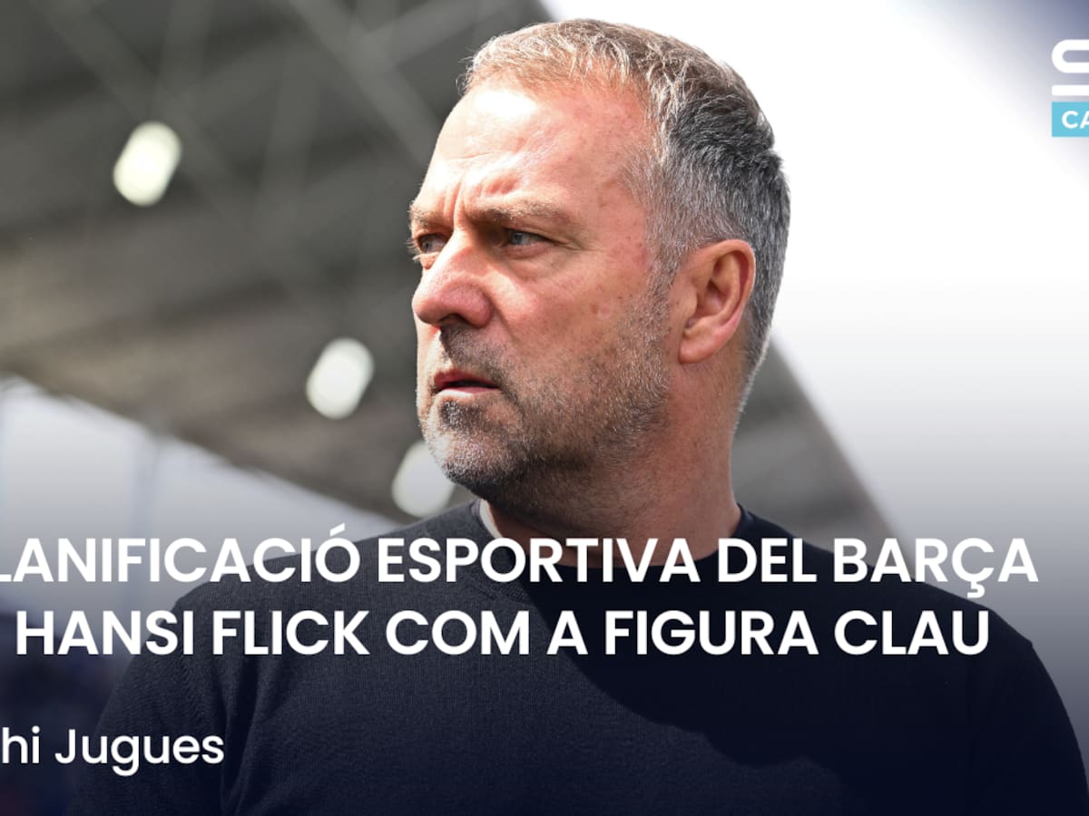 Què t'hi Jugues: la planificació esportiva del Barça amb Hansi Flick com a figura clau