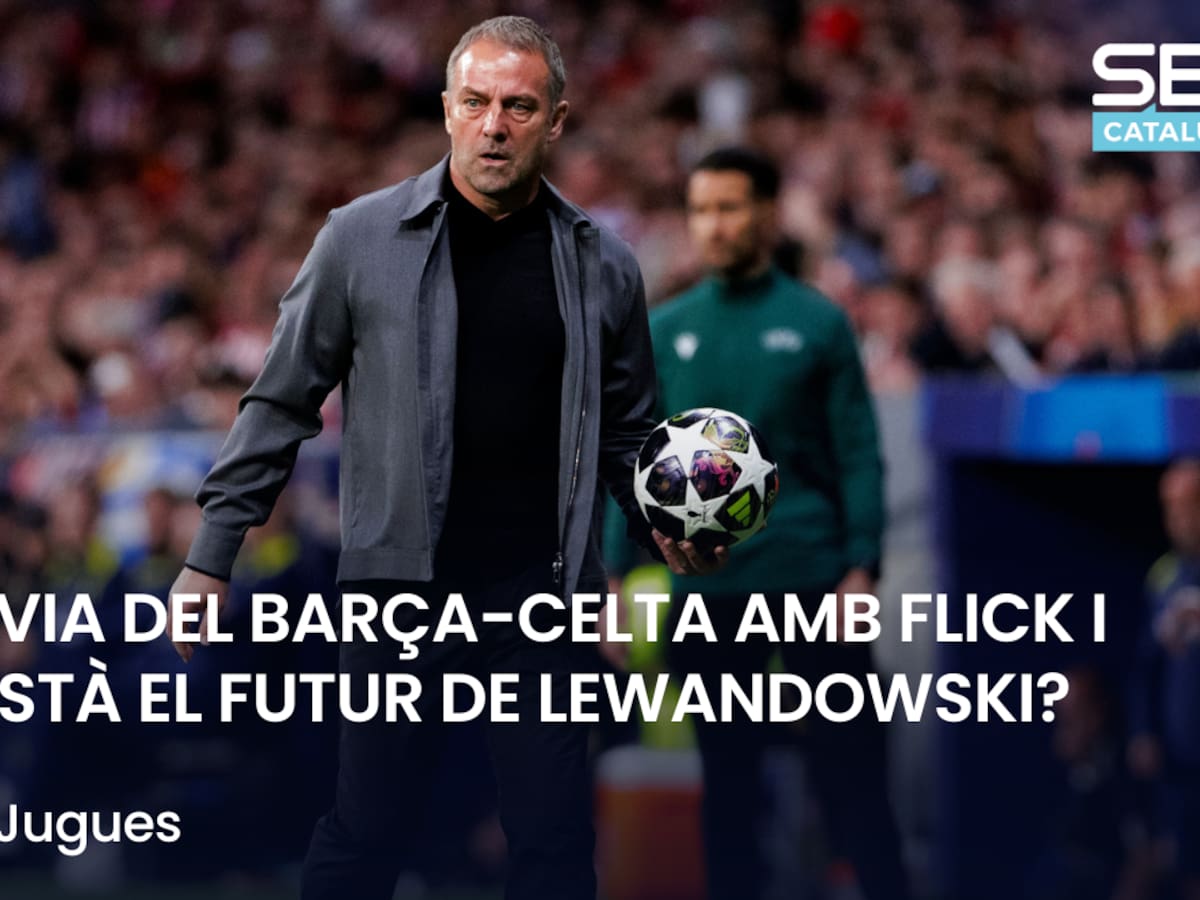 Què t'hi Jugues: la prèvia del Barça-Celta amb Flick i com està el futur de Lewandowski?