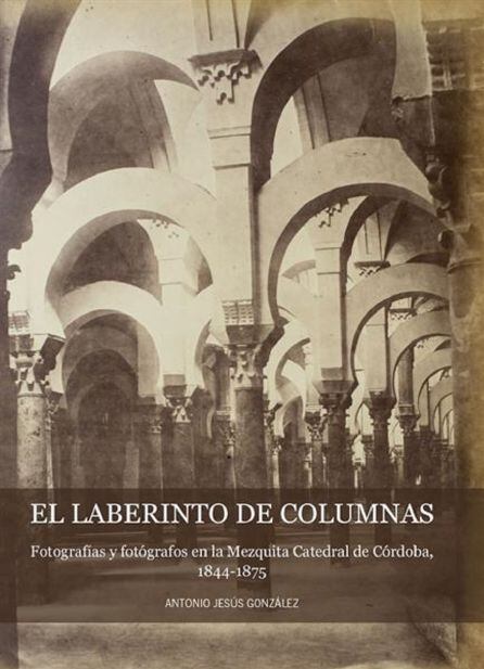 Portada de &quot;El laberinto de columnas&quot;, con la singular fotografía de Luis Leon Masson, con las arquerías de la Mezquita encaladas.