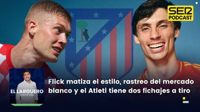 Flick matiza el estilo culé, rastreo del mercado blanco y el Atleti tiene dos fichajes a tiro
