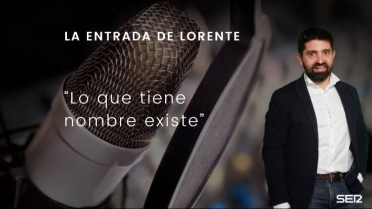 Lo que tiene nombre existe: La entrada de Lorente